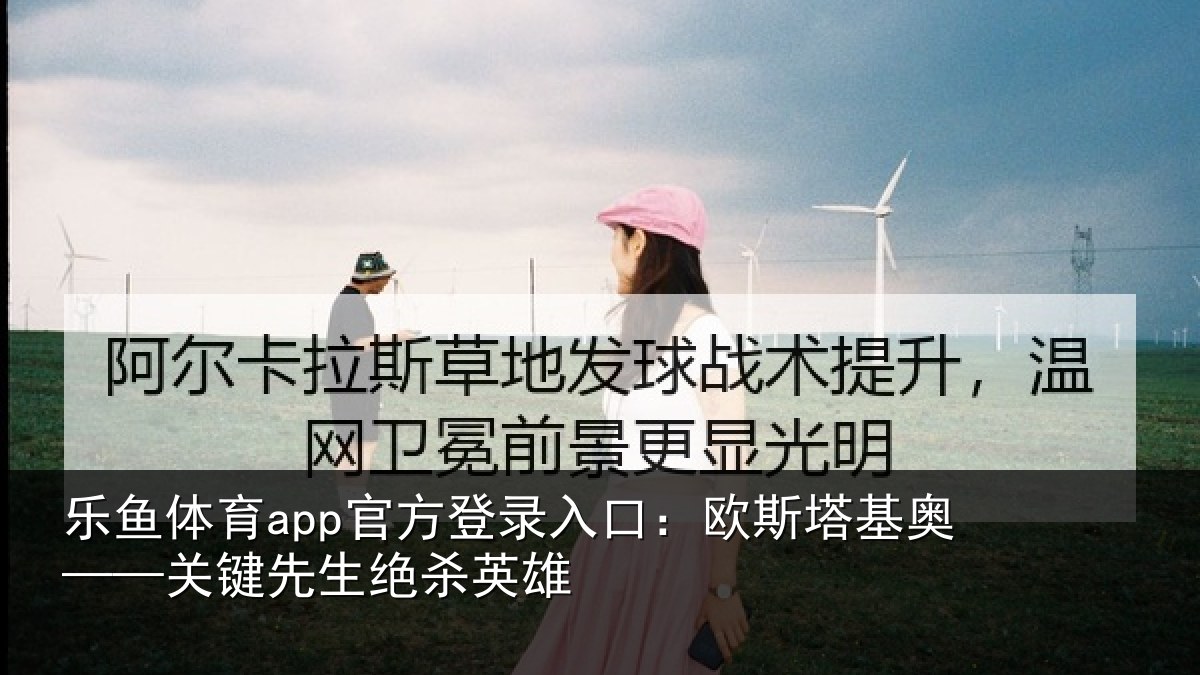 乐鱼体育app官方登录入口:欧斯塔基奥——关键先生绝杀英雄