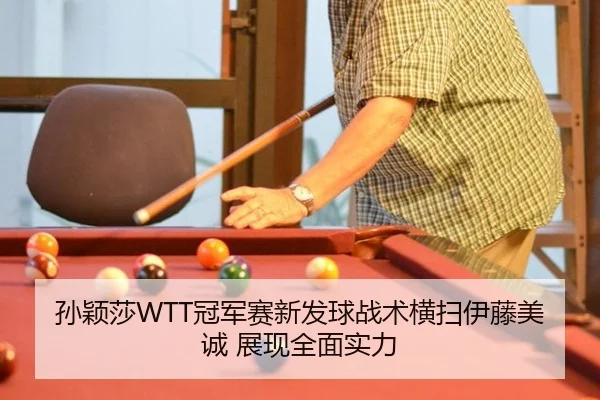 孙颖莎WTT冠军赛新发球战术横扫伊藤美诚 展现全面实力