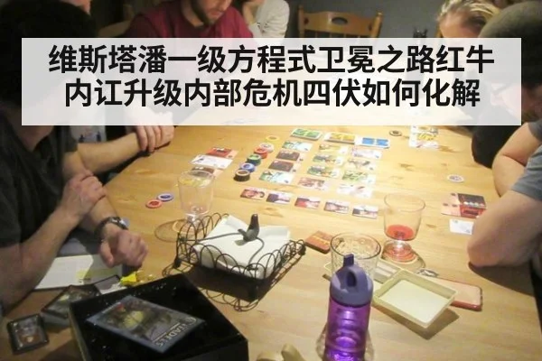 维斯塔潘一级方程式卫冕之路红牛内讧升级内部危机四伏如何化解